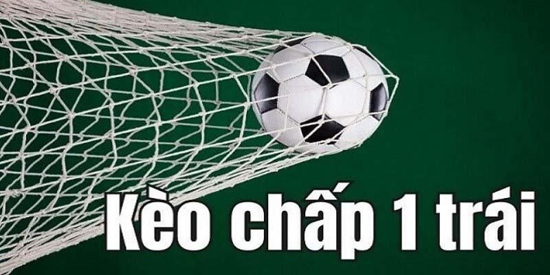 Kèo Chấp 1 Trái – Cách Đọc Kèo, Đặt Cược Và Bí Kíp Thắng Lớn