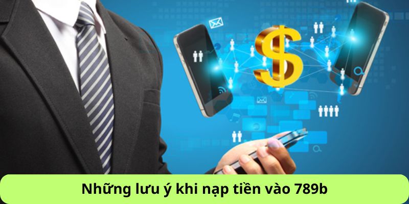 Những lưu ý khi nạp tiền vào 789b